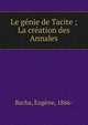 Le g?nie de Tacite ; La cr?ation des Annales, Bacha, Eug?ne, 1866- 