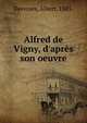 Alfred de Vigny, d'apr?s son oeuvre, Desvoyes, Albert, 1883- 