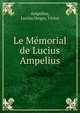 Le M?morial de Lucius Ampelius, Ampelius, Lucius,Verger, Victor 