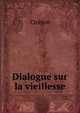 Dialogue sur la vieillesse, Marcus Tullius Cicero 