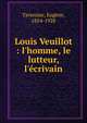 Louis Veuillot : l'homme, le lutteur, l'?crivain, Tavernier, Eug?ne, 1854-1928 