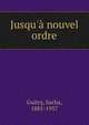 Jusqu'? nouvel ordre, Guitry, Sacha, 1885-1957 