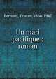 Un mari pacifique : roman, Bernard, Tristan, 1866-1947 