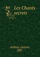 Les Chants secrets, Arthuis, Gaston, 1887- 