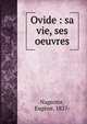 Ovide : sa vie, ses oeuvres, Nageotte, Eug?ne, 1837- 