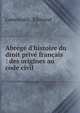 Abr?g? d'histoire du droit priv? fran?ais : des origines au code civil, Lamouz?le, Edmond 