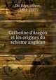 Catherine d'Aragon et les origines du schisme anglican, Du Boys, Albert, 1804-1889 