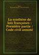 La synth?se de lois fran?aises : Premi?re partie : Code civil annot?, Boyer, Raymond,France. Code civil (1870) 