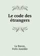 Le code des etrangers, Le Baron, Felix Am?d?e 
