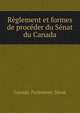 Reglement et formes de proceder du Senat du Canada, Canada. Parlement. Senat 