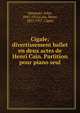 Cigale; divertissement ballet en deux actes de Henri Cain. Partition pour piano seul, Massenet, Jules, 1842-1912,Cain, Henri, 1857-1937. Cigale 