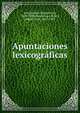 Apuntaciones lexicogr?ficas, Amuna?tegui, Miguel Luis, 1828-1888,Amuna?tegui Reyes, Miguel Luis, 1862-1949 