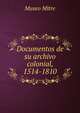 Documentos de su archivo colonial, 1514-1810, Museo Mitre 