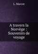 A travers la Norv?ge : Souvenirs de voyage, L. Marcot 