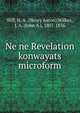 Ne ne Revelation konwayats microform, Hill, H. A. (Henry Aaron),Wilkes, J. A. (John A.), 1807-1836 