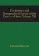 The History and Topographical Survey of the County of Kent. Volume XII., Edward Hasted 