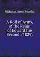 A Roll of Arms, of the Reign of Edward the Second. (1829), Nicolas, Nicholas Harris Sir 