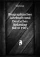 Biographisches Jahrbuch und Deutscher Nekrolog Bd10 1905, Various 