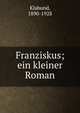 Franziskus; ein kleiner Roman, Klabund, 1890-1928 