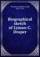 Biographical sketch of Lyman C. Draper, Reuben Gold Thwaites 