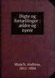 Digte og fort?llinger : ?ldre og nyere, Munch, Andreas, 1811-1884 