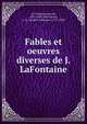 Fables et oeuvres diverses de J. LaFontaine, La Fontaine, Jean de, 1621-1695,Walckenaer, C. A. (Charles Athanase), 1771-1852 
