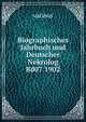 Biographisches Jahrbuch und Deutscher Nekrolog Bd07 1902, Various 