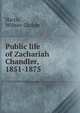 Public life of Zachariah Chandler, 1851-1875, Harris, Wilmer Carlyle 