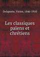 Les classiques paiens et chretiens, Delaporte, Victor, 1846-1910 