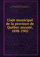 Code municipal de la province de Qu?bec annot?, 1898-1902, Qu?bec (Province),B?dard, Joseph Edouard, 1845-1927,Qu?bec (Province) Municipal Code (1871) 