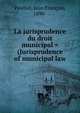 La jurisprudence du droit municipal = (Jurisprudence of municipal law, Pouliot, Jean Fran?ois, 1890- 