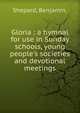 Gloria : a hymnal for use in Sunday schools, young people's societies and devotional meetings., Shepard, Benjamin. 