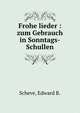 Frohe lieder : zum Gebrauch in Sonntags-Schullen, Scheve, Edward B. 