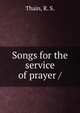 Songs for the service of prayer /, Thain, R. S. 