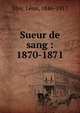 Sueur de sang : 1870-1871, Bloy, L?on, 1846-1917 