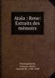 Atala : Rene: Extraits des m?moirs, Chateaubriand, Fran?ois-Ren?, vicomte de, 1768-1848 