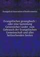 Evangelisches gesangbuch : oder eine Sammlung Geistreicher Lieder zum Gebrauch der Evangelischen Gemeinschaft und aller heilsuchenden Seelen, Evangelical Association of North America 
