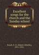 Excellent songs for the church and the Sunday school., Excell, E. O. (Edwin Othello), 1851-1921. 
