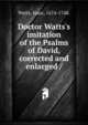 Doctor Watts's imitation of the Psalms of David, corrected and enlarged /, Watts, Isaac 