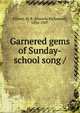 Garnered gems of Sunday-school song /, Palmer, H. R. (Horatio Richmond), 1834-1907. 
