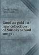Good as gold : a new collection of Sunday school songs /, Lowry, Robert, 1826-1899. 