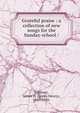Grateful praise : a collection of new songs for the Sunday-school /, Fillmore, James H. (James Henry), 1849-1936. 
