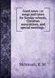 Good news : or songs and tunes for Sunday schools, Christian associations, and special meetings /, McIntosh, R. M. 