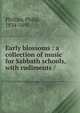 Early blossoms : a collection of music for Sabbath schools, with rudiments /, Phillips, Philip, 1834-1895. 