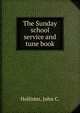 The Sunday school service and tune book, Hollister, John C. 