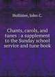 Chants, carols, and tunes : a supplement to the Sunday school service and tune book, Hollister, John C. 