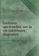 Lectures spirituelles sur la vie int?rieure dispos?es, F?nelon, Fran?ois de Salignac de La Mothe-, 1651-1715 