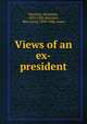 Views of an ex-president, Harrison, Benjamin, 1833-1901,Harrison, Mary Lord, 1858-1948, comp 