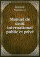 Manuel de droit international public et prive, Mathieu A. Bernard 