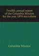 Twelfth annual report of the Columbia Mission for the year 1870 microform, Columbia Mission 